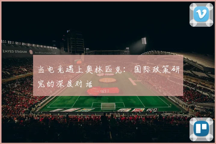 当电竞遇上奥林匹克：国际政策研究的深度对话