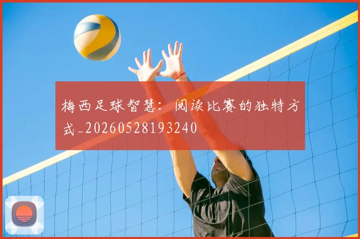 梅西足球智慧：阅读比赛的独特方式_20260528193240