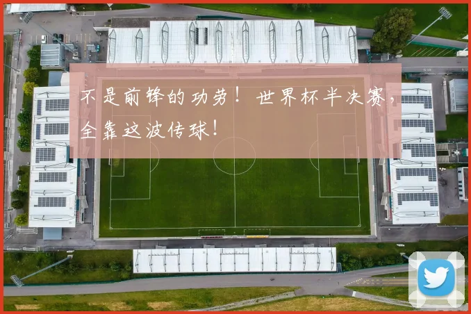 不是前锋的功劳！世界杯半决赛，全靠这波传球！